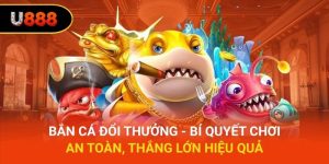 Bắn Cá Đổi Thưởng - Bí Quyết Chơi An Toàn, Thắng Lớn Hiệu Quả