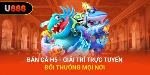 Bắn Cá H5 - Giải Trí Trực Tuyến, Đổi Thưởng Mọi Nơi