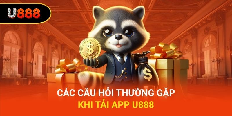 Các câu hỏi thường gặp khi tải app U888
