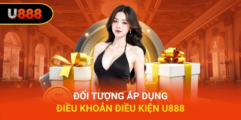 Đối tượng áp dụng điều khoản điều kiện U888