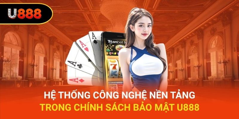 Hệ thống công nghệ nền tảng trong chính sách bảo mật U888