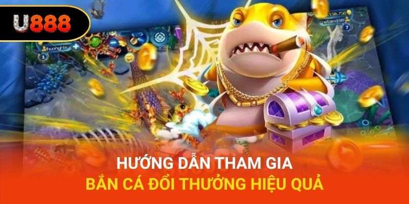Hướng dẫn tham gia bắn cá đổi thưởng hiệu quả