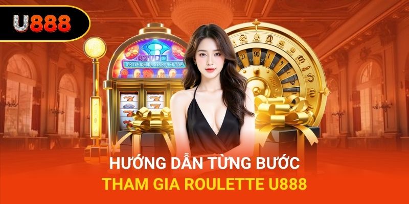 Hướng dẫn từng bước tham gia roulette U888