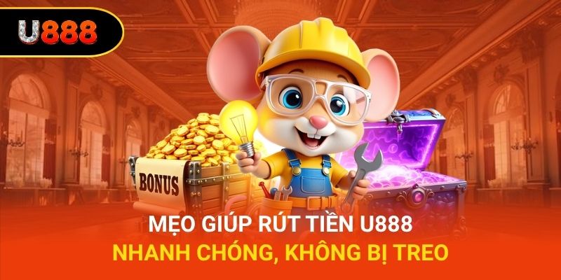 Mẹo giúp rút tiền U888 nhanh chóng, không bị treo