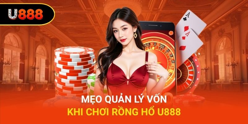 Mẹo quản lý vốn khi chơi rồng hổ U888