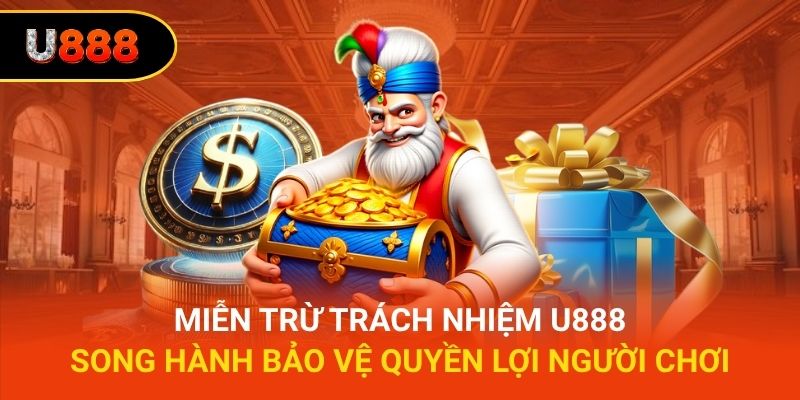 Miễn trừ trách nhiệm U888 song hành bảo vệ quyền lợi người chơi