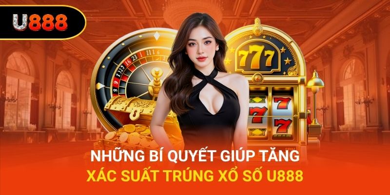 Những bí quyết giúp tăng xác suất trúng xổ số U888