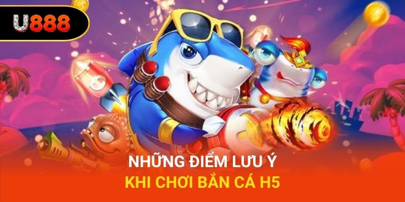 Những điểm lưu ý khi chơi bắn cá H5