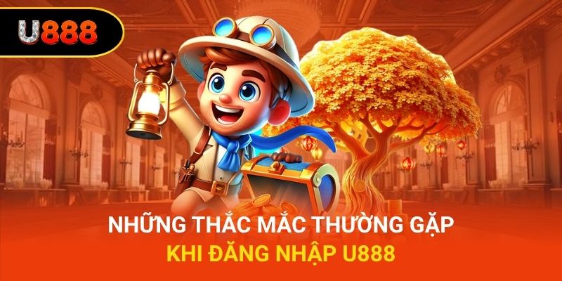 Những thắc mắc thường gặp khi đăng nhập U888