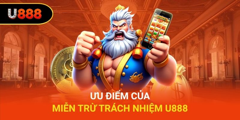 Ưu điểm của miễn trừ trách nhiệm U888