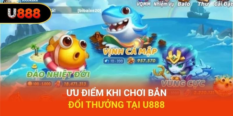 Ưu điểm khi chơi bắn cá đổi thưởng tại U888