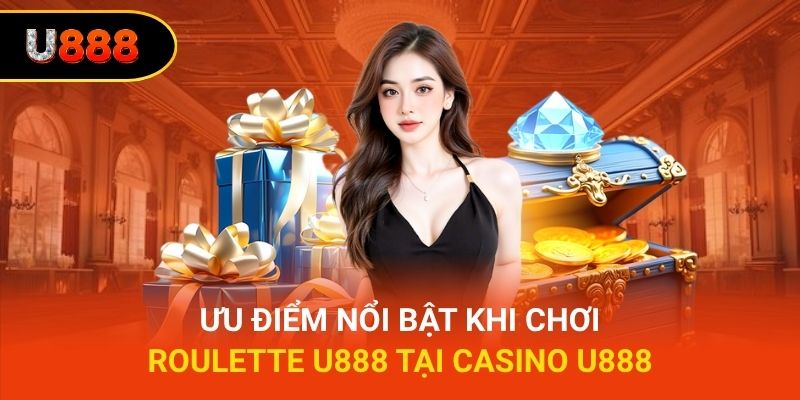 Ưu điểm nổi bật khi chơi roulette U888 tại casino U888