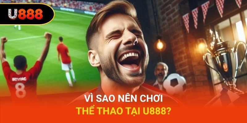 Vì sao nên chơi thể thao tại U888