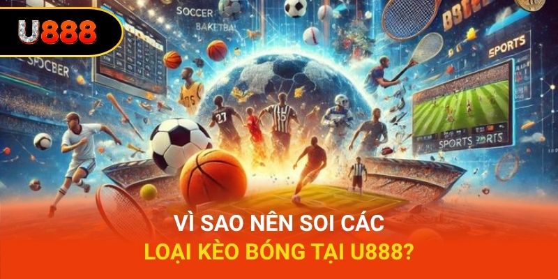 Vì sao nên soi các loại kèo bóng tại U888